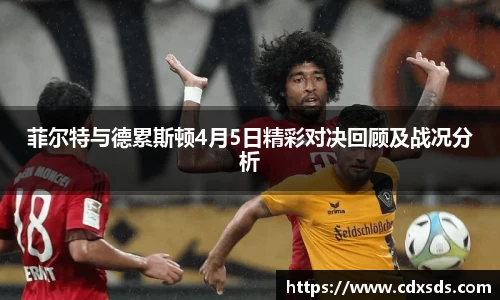 菲尔特与德累斯顿4月5日精彩对决回顾及战况分析